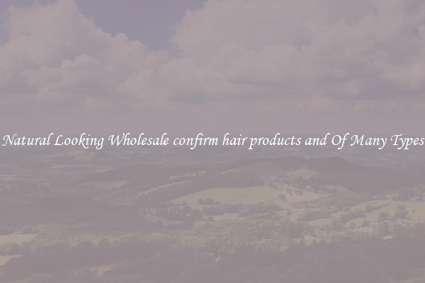 Natural Looking Wholesale confirm hair products and Of Many Types