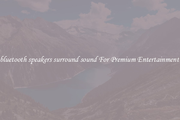 bluetooth speakers surround sound For Premium Entertainment 