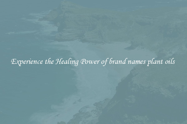 Experience the Healing Power of brand names plant oils 