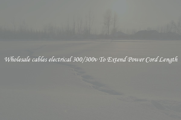 Wholesale cables electrical 300/300v To Extend Power Cord Length
