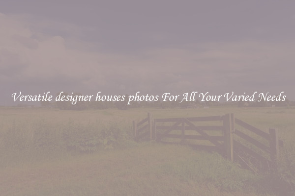 Versatile designer houses photos For All Your Varied Needs