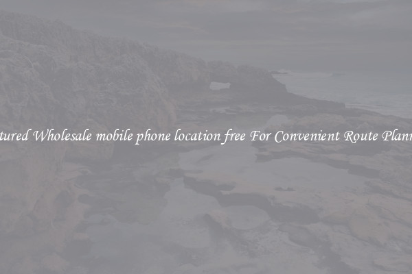 Featured Wholesale mobile phone location free For Convenient Route Planning 
