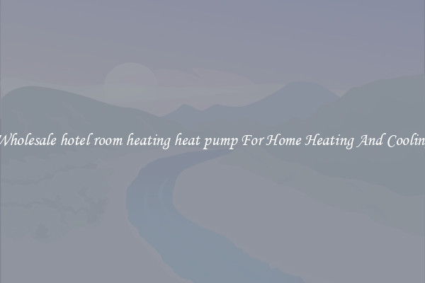 Wholesale hotel room heating heat pump For Home Heating And Cooling