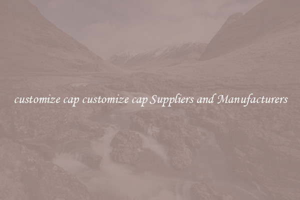 customize cap customize cap Suppliers and Manufacturers