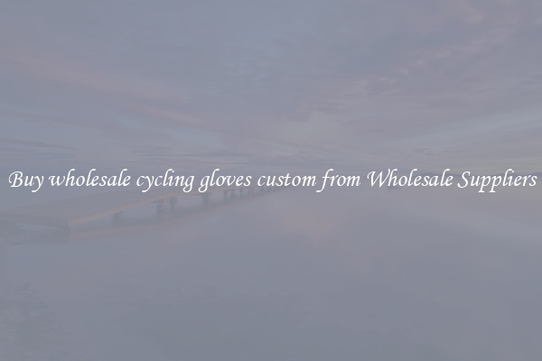 Buy wholesale cycling gloves custom from Wholesale Suppliers