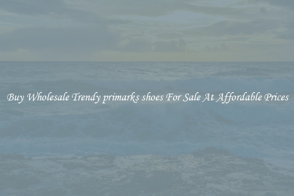 Buy Wholesale Trendy primarks shoes For Sale At Affordable Prices