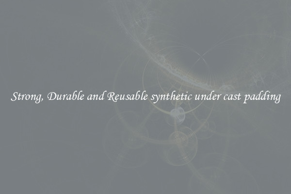 Strong, Durable and Reusable synthetic under cast padding