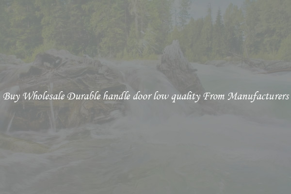 Buy Wholesale Durable handle door low quality From Manufacturers