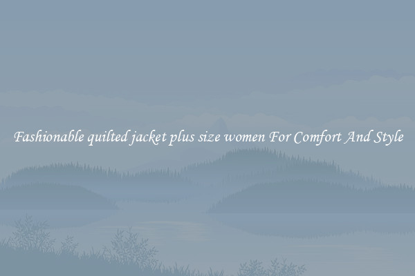 Fashionable quilted jacket plus size women For Comfort And Style