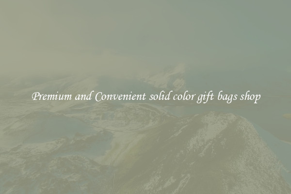 Premium and Convenient solid color gift bags shop