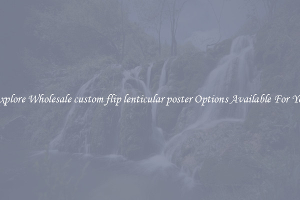 Explore Wholesale custom flip lenticular poster Options Available For You