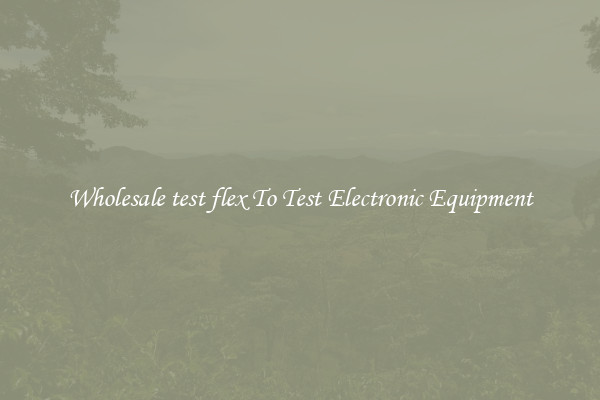 Wholesale test flex To Test Electronic Equipment