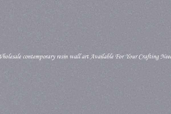 Wholesale contemporary resin wall art Available For Your Crafting Needs