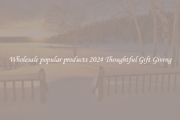 Wholesale popular products 2024 Thoughtful Gift Giving