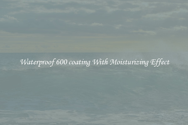 Waterproof 600 coating With Moisturizing Effect