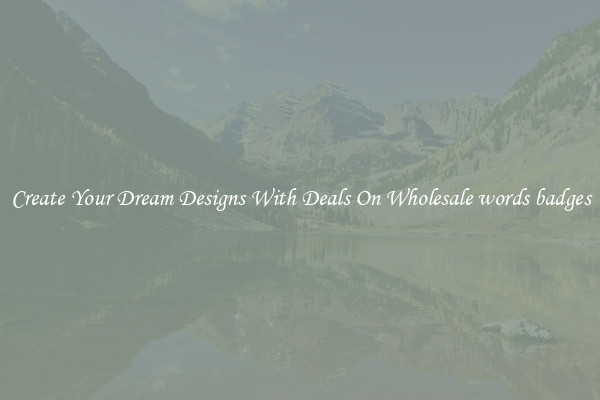 Create Your Dream Designs With Deals On Wholesale words badges
