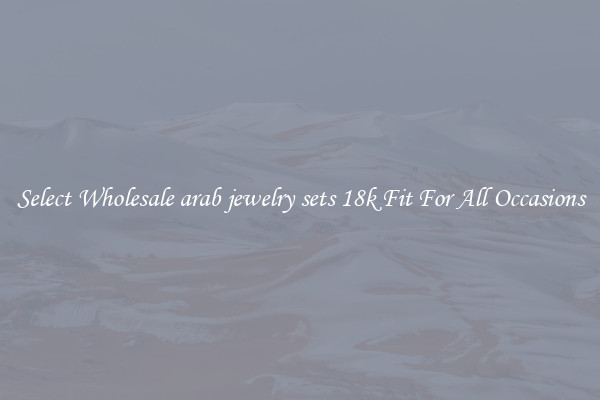 Select Wholesale arab jewelry sets 18k Fit For All Occasions