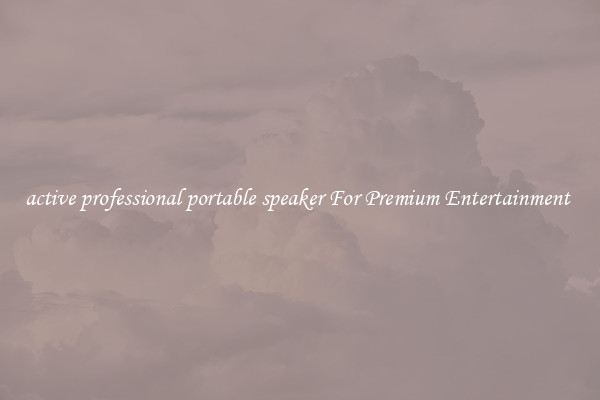 active professional portable speaker For Premium Entertainment 