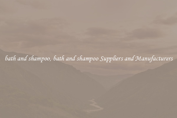 bath and shampoo, bath and shampoo Suppliers and Manufacturers