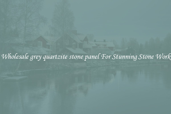 Wholesale grey quartzite stone panel For Stunning Stone Work