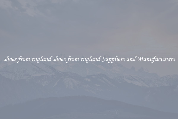 shoes from england shoes from england Suppliers and Manufacturers