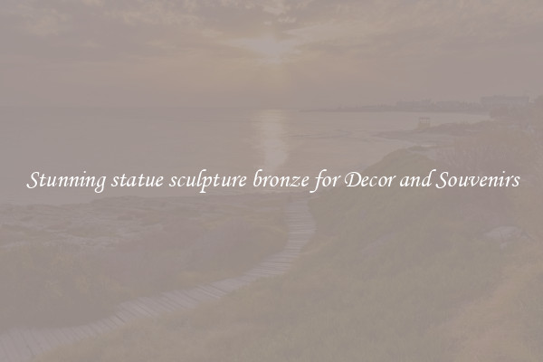 Stunning statue sculpture bronze for Decor and Souvenirs