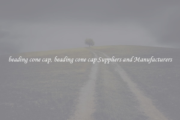 beading cone cap, beading cone cap Suppliers and Manufacturers