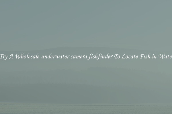 Try A Wholesale underwater camera fishfinder To Locate Fish in Water
