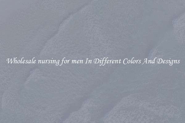 Wholesale nursing for men In Different Colors And Designs