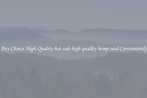 Buy Choice High-Quality hot sale high quality hemp seed Conveniently