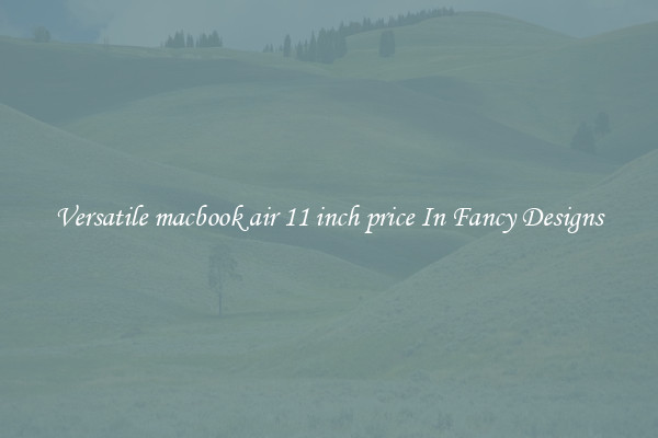 Versatile macbook air 11 inch price In Fancy Designs