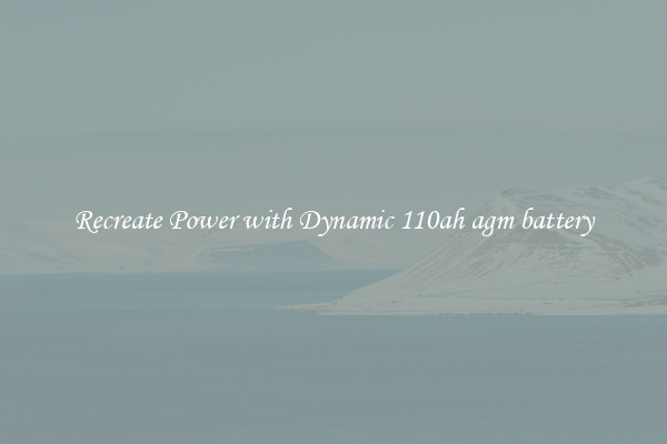 Recreate Power with Dynamic 110ah agm battery