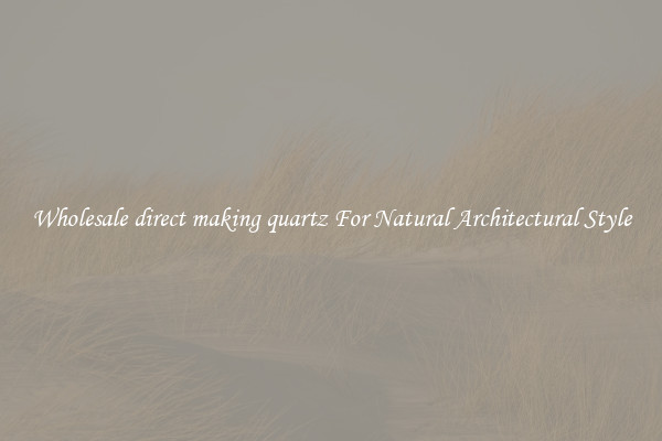 Wholesale direct making quartz For Natural Architectural Style