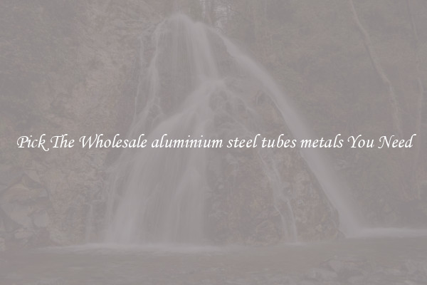 Pick The Wholesale aluminium steel tubes metals You Need