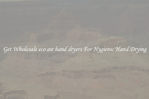 Get Wholesale eco air hand dryers For Hygienic Hand Drying